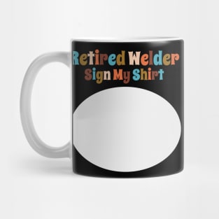 Retired Welder, Sign My Shirt Mug